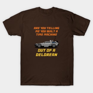 Are You Telling Me You Built A Time Machine Out Of A DeLorean? T-Shirt